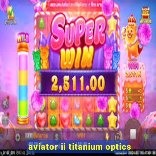 aviator ii titanium optics